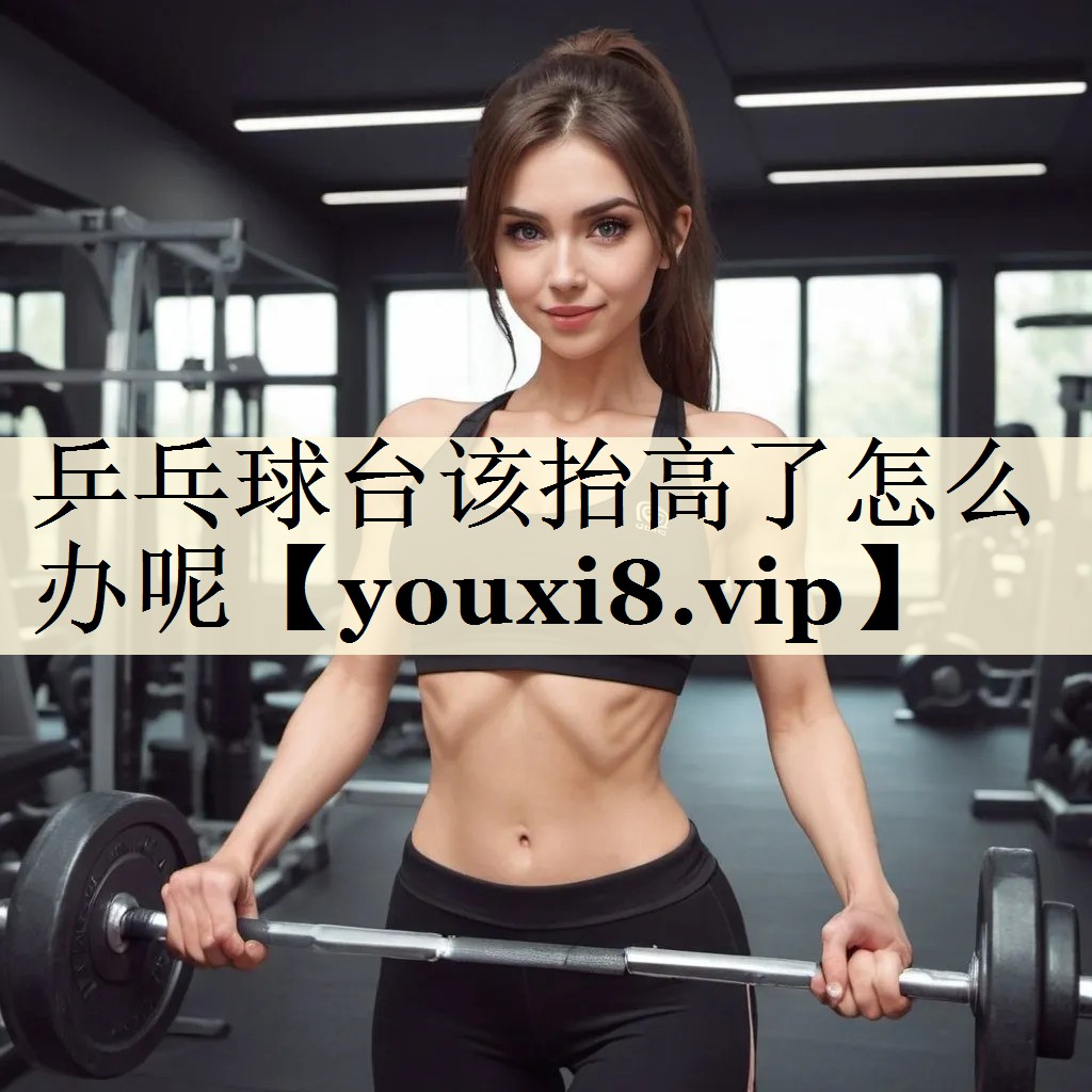 乒乓球台该抬高了怎么办呢