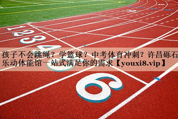 孩子不会跳绳?学篮球?中考体育冲刺?许昌砾石乐动体能馆一站式满足你的需求