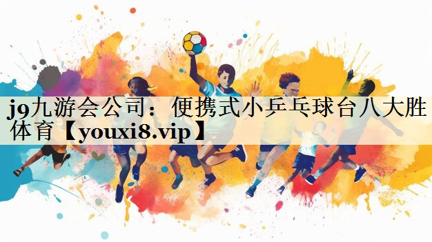j9九游会公司：便携式小乒乓球台八大胜体育