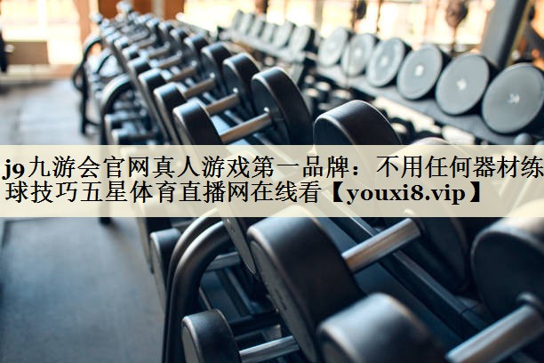 j9九游会官网真人游戏第一品牌：不用任何器材练足球技巧五星体育直播网在线看