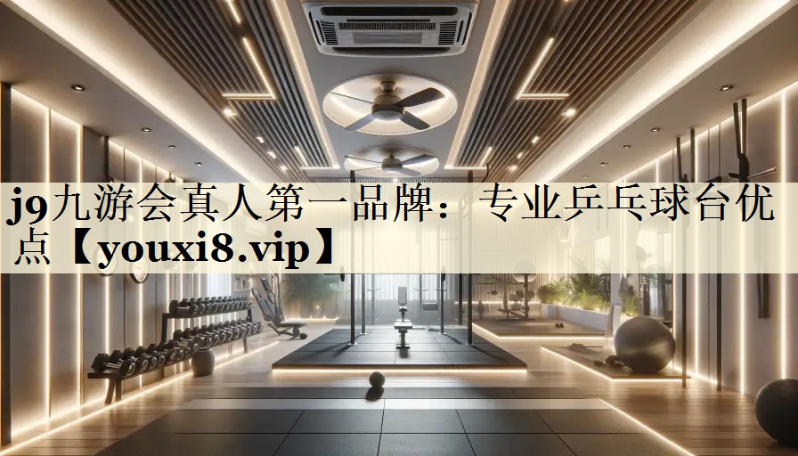 j9九游会真人第一品牌：专业乒乓球台优点