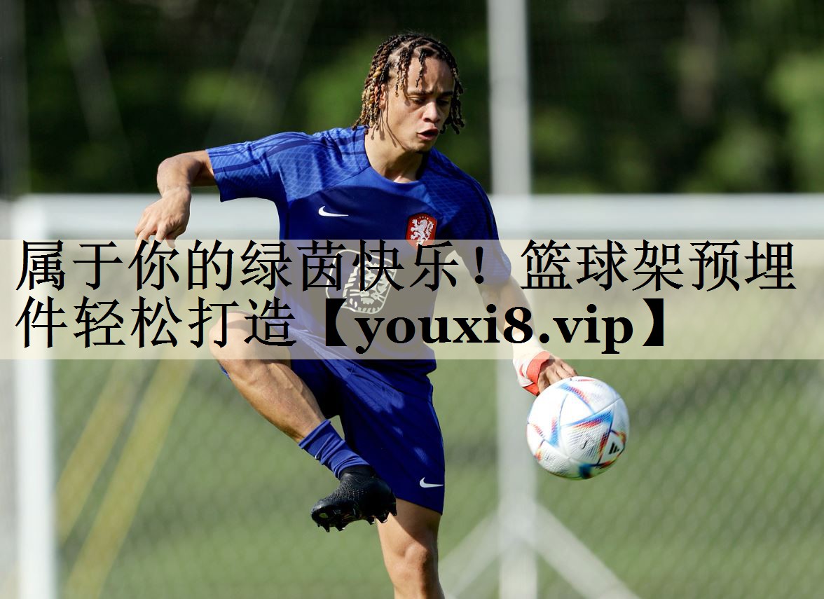 属于你的绿茵快乐！篮球架预埋件轻松打造