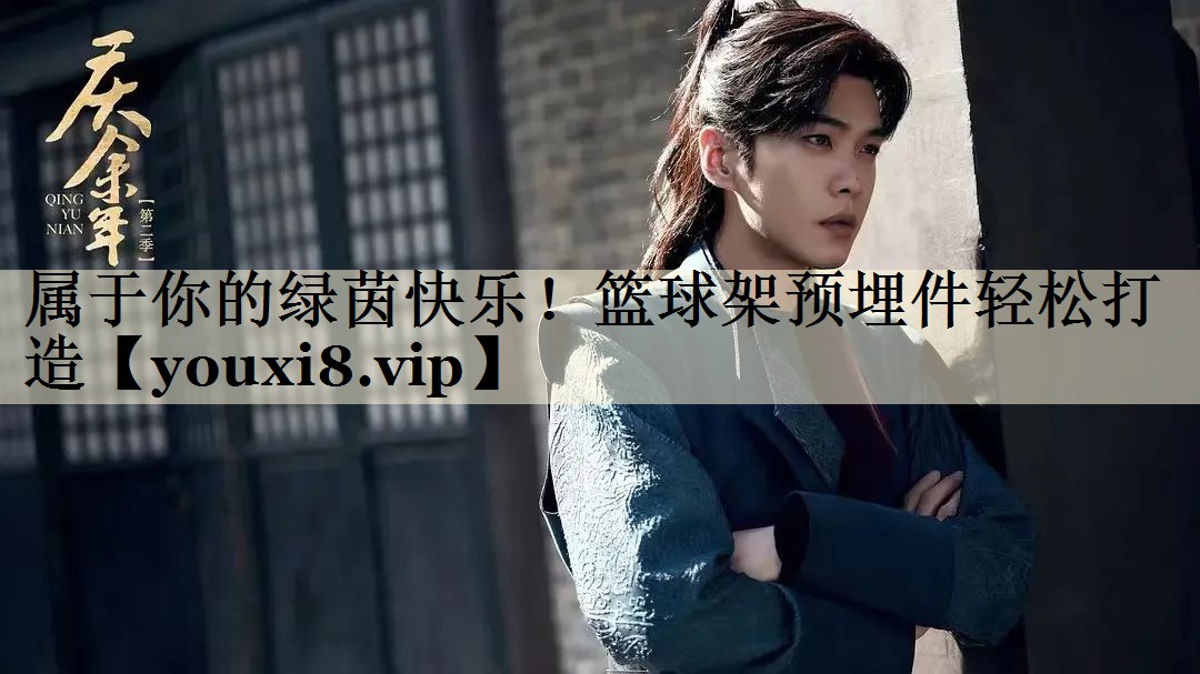 属于你的绿茵快乐！篮球架预埋件轻松打造