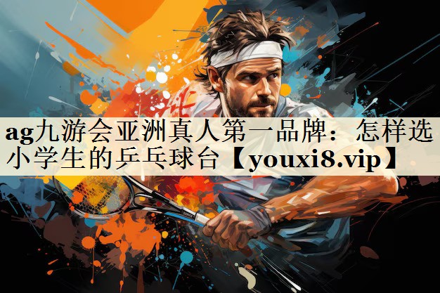 怎样选小学生的乒乓球台